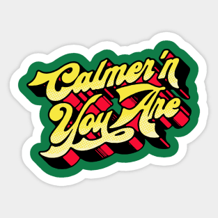 Calmer'n You Are Sticker